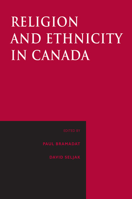Religion and Ethnicity in Canada - Bramadat, Paul (Editor), and Seljak, David (Editor)