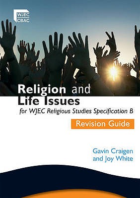 Religion and Life Issues Revision Guide for WJEC GCSE Religious Studies Specification B, Unit 1 - Craigen, Gavin, and White, Joy