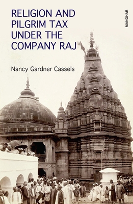 Religion and Pilgrim Tax Under the Company Raj - Cassels, Nancy Gardner (Editor)