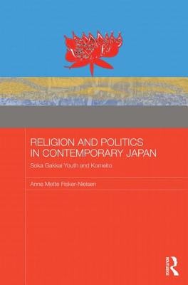 Religion and Politics in Contemporary Japan: Soka Gakkai Youth and Komeito - Fisker-Nielsen, Anne Mette