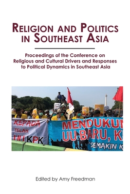 Religion and Politics in Southeast Asia: Religious and Cultural Drivers and Responses to Political Dynamics in Southeast Asia - Freedman, Amy (Editor)