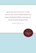 Religion and Politics in the Age of the Counterreformation: Emperor Ferdinand II, William Lamormaini, S.J., and the Formation of the Imperial Policy