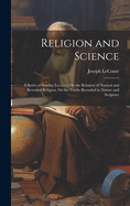 Religion and Science: A Series of Sunday Lectures On the Relation of Natural and Revealed Religion, Or the Truths Revealed in Nature and Scripture