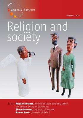 Religion and Society: Volume 3: Advances in Research - Blanes, Ruy Llera (Editor), and Coleman, Simon, Professor (Editor), and Sarro, Ramon, Professor (Editor)