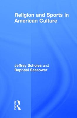 Religion and Sports in American Culture - Scholes, Jeffrey, and Sassower, Raphael