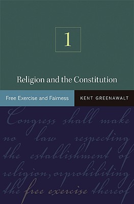 Religion and the Constitution, Volume 1: Free Exercise and Fairness - Greenawalt, Kent