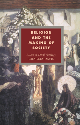 Religion and the Making of Society: Essays in Social Theology - Davis, Charles