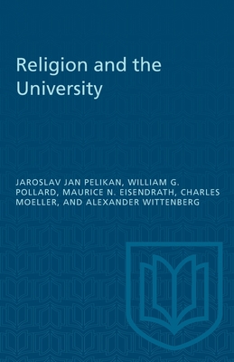 Religion and the University - Pelikan, Jarsolav Jan, and Pollard, William G, and Eisendrath, Maurice N