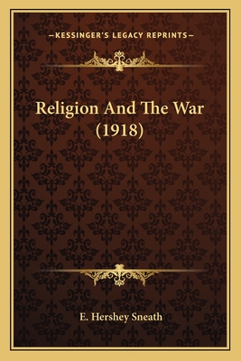 Religion and the War (1918) - Sneath, E Hershey (Editor)