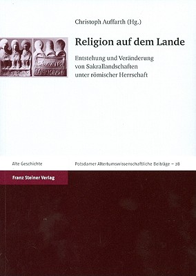 Religion Auf Dem Lande: Entstehung Und Veranderung Von Sakrallandschaften Unter Romischer Herrschaft - Auffarth, Christoph (Editor)