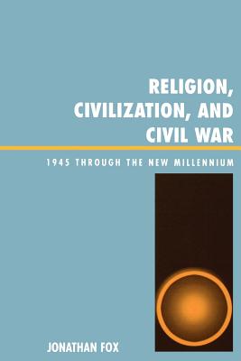 Religion, Civilization, and Civil War: 1945 through the New Millennium - Fox, Jonathan, Ma