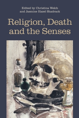 Religion, Death and the Senses - Shadrack, Jasmine Hazel (Editor), and Welch, Christina (Editor)