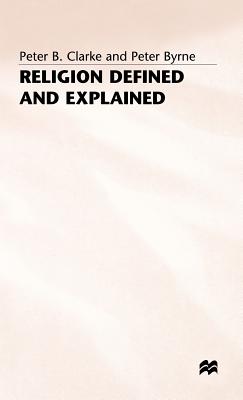 Religion Defined and Explained - Clarke, P., and Byrne, P., and Loparo, Kenneth A.