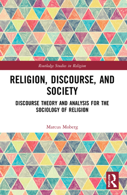 Religion, Discourse, and Society: Towards a Discursive Sociology of Religion - Moberg, Marcus