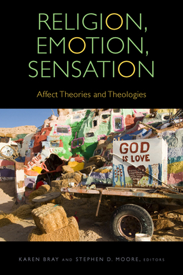 Religion, Emotion, Sensation: Affect Theories and Theologies - Bray, Karen (Contributions by), and Moore, Stephen D (Contributions by), and Arthur, Mathew (Contributions by)
