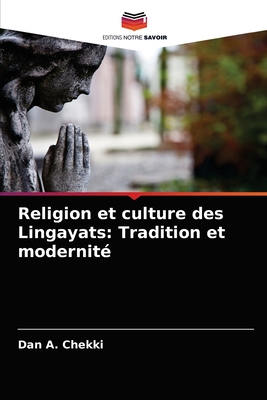 Religion et culture des Lingayats: Tradition et modernit? - Chekki, Dan A