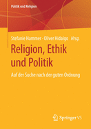 Religion, Ethik Und Politik: Auf Der Suche Nach Der Guten Ordnung