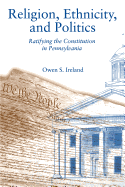 Religion, Ethnicity, and Politics: Ratifying the Constitution in Pennsylvania