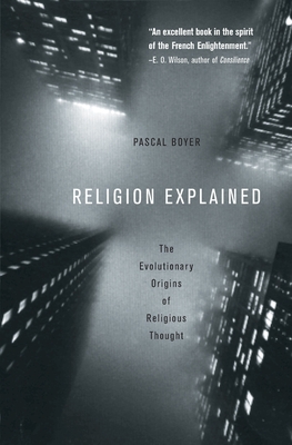 Religion Explained: The Evolutionary Origins of Religious Thought - Boyer, Pascal