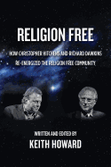 Religion Free: How Christopher Hitchens and Richard Dawkins Re-Energized the Religion Free Community