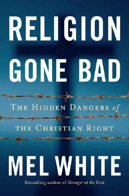 Religion Gone Bad: The Hidden Dangers of the Christian Right - White, Mel