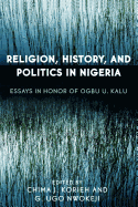 Religion, History, and Politics in Nigeria: Essays in Honor of Ogbu U. Kalu