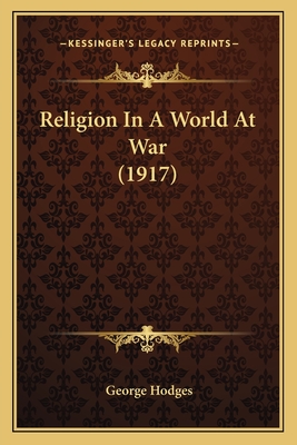 Religion In A World At War (1917) - Hodges, George