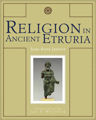 Religion in Ancient Etruria - Jannot, Jean-Ren, and Whitehead, Jane K (Translated by)