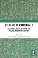 Religion in Cathedrals: Pilgrimage, Place, Heritage, and the Politics of Replication