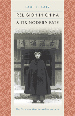 Religion in China & Its Modern Fate - Katz, Paul R, MD, and Shahar, Meir (Foreword by)