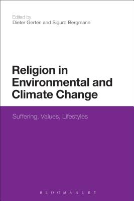 Religion in Environmental and Climate Change: Suffering, Values, Lifestyles - Gerten, Dieter, Dr. (Editor), and Bergmann, Sigurd, Professor (Editor)