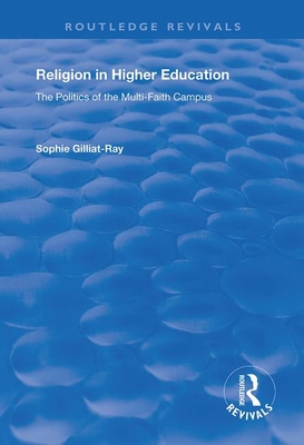 Religion in Higher Education: The Politics of the Multi-Faith Campus - Gilliat-Ray, Sophie