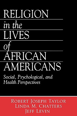 Religion in the Lives of African Americans: Social, Psychological, and Health Perspectives - Taylor, Robert Joseph, Dr., and Chatters, Linda M, and Levin, Jeff, PhD, MPH