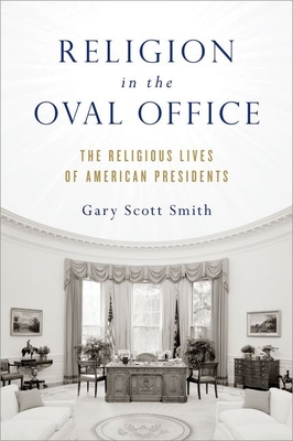 Religion in the Oval Office: The Religious Lives of American Presidents - Smith, Gary Scott