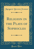 Religion in the Plays of Sophocles (Classic Reprint)