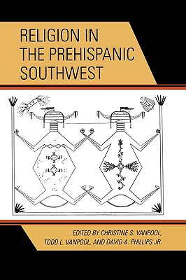 Religion in the Prehispanic Southwest - Vanpool, Christine S (Editor), and Vanpool, Todd L (Editor), and Phillips, David A, Jr. (Editor)