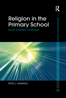 Religion in the Primary School: Ethos, diversity, citizenship - Hemming, Peter