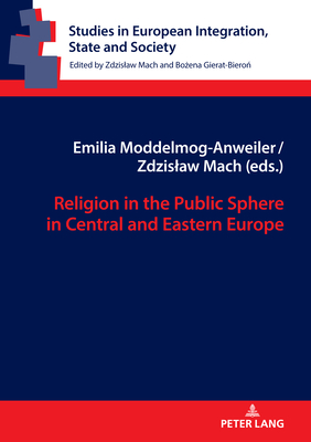 Religion in the Public Sphere in Central and Eastern Europe - Mach, Zdzislaw (Editor), and Moddelmog-Anweiler, Emilia (Editor)