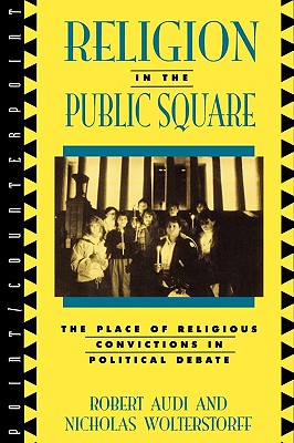 Religion in the Public Square: The Place of Religious Convictions in Political Debate - Audi, Robert, and Wolterstorff, Nicholas