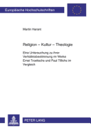Religion - Kultur - Theologie: Eine Untersuchung Zu Iher Verhealtnisbestimmung Im Werke Ernst Troeltschs Und Paul Tillichs Im Vergleich