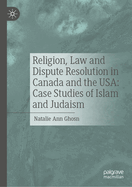 Religion, Law and Dispute Resolution in Canada and the Usa: Case Studies of Islam and Judaism