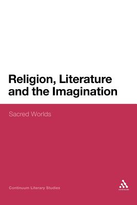 Religion, Literature and the Imagination: Sacred Worlds - Knight, Mark (Editor), and Lee, Louise (Editor)