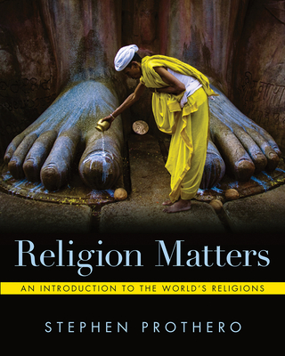 Religion Matters: An Introduction to the World's Religions - Prothero, Stephen R