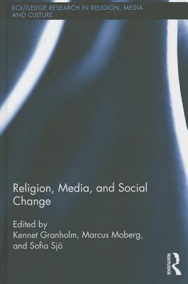 Religion, Media, and Social Change - Granholm, Kennet (Editor), and Moberg, Marcus (Editor), and Sj, Sofia (Editor)