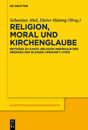 Religion, Moral Und Kirchenglaube: Beitrge Zu Kants "Religion Innerhalb Der Grenzen Der Bloen Vernunft" (1793)