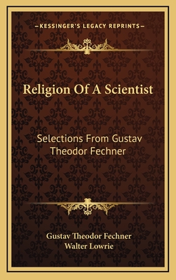 Religion Of A Scientist: Selections From Gustav Theodor Fechner - Fechner, Gustav Theodor, and Lowrie, Walter (Editor)