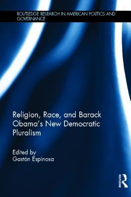 Religion, Race, and Barack Obama's New Democratic Pluralism - Espinosa, Gaston (Editor)