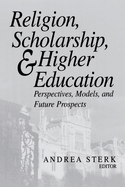 Religion, Scholarship, & Higher Education: Perspectives, Models and Future Prospects. Essays from the Lilly Seminar on Religion and Higher Education