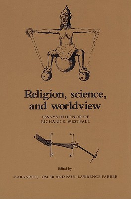 Religion, Science, and Worldview: Essays in Honor of Richard S. Westfall - Osler, Margaret J (Editor), and Farber, Paul Lawrence (Editor)
