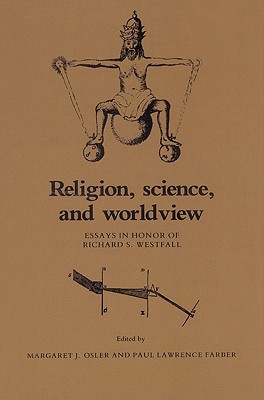 Religion, Science, and Worldview: Essays in Honor of Richard S. Westfall - Farber, Paul Lawrence (Editor)